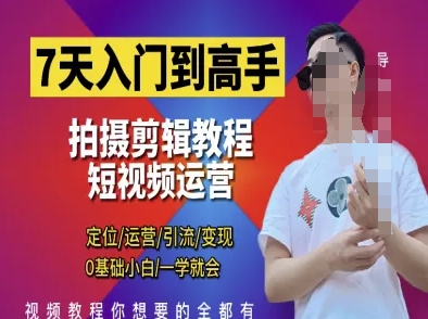 7天入门到高手，短视频剪辑运营高手课，定位 运营 引|流 变现，0基础小白一学就会-知行客