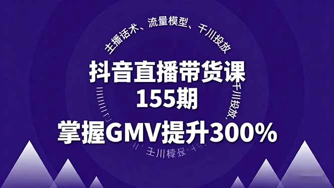 【精】抖音直播带货课155期，主播话术、流量模型、千川投放，掌握GMV提升300%-知行客