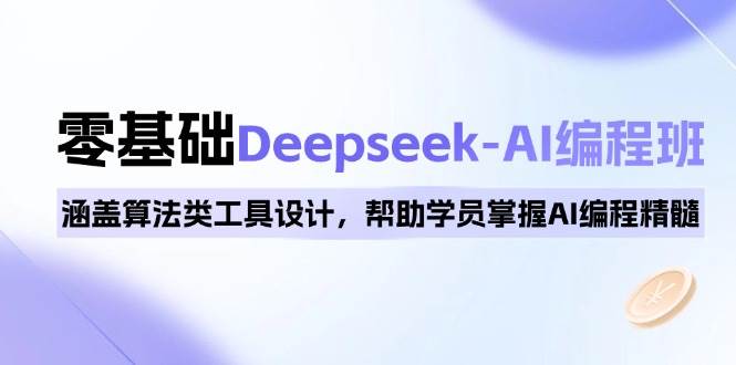 （14113期）0基础Deepseek-AI编程班，涵盖算法类工具设计，帮助学员掌握AI编程精髓-知行客