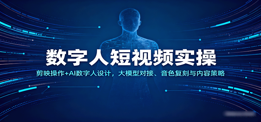 数字人短视频实操，剪映操作+AI数字人设计，大模型对接、音色复刻与内容策略-知行客