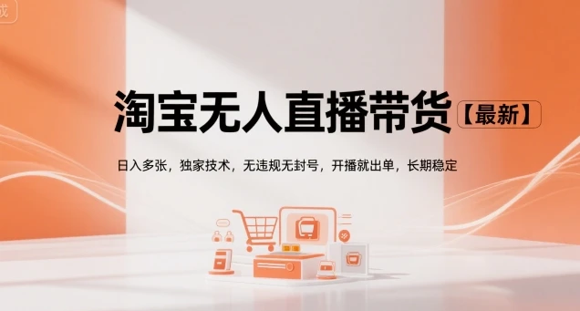 淘宝无人直播带货【最新】，日入多张，独家技术，无违规无封号，开播就出单，长期稳定【揭秘】-知行客