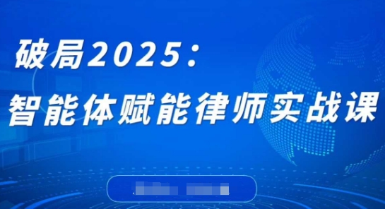 破局2025：智能体赋能律师实战课，打破编程壁垒，完成复杂任务，沉淀专属知识，赋能律师实务-知行客