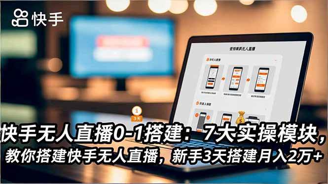 （16694期）快手无人直播0-1搭建：7大实操模块，教你搭建快手无人直播，新手3天搭建月入2万+-知行客