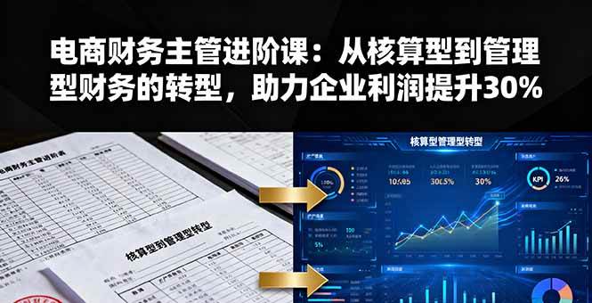（16193期）电商财务主管进阶课：从核算型到管理型财务的转型，助力企业利润提升30%-知行客