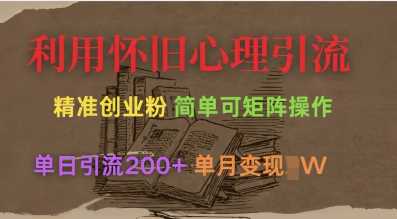 利用怀旧心理，引流创业粉，简单可矩阵操作，单日引流200+，月变现过W-知行客