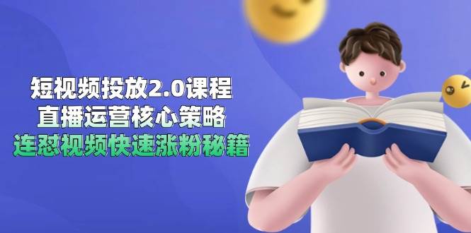 （14980期）短视频投放2.0课程，直播运营核心策略，连怼视频快速涨粉秘籍-知行客