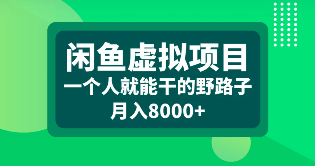 闲鱼虚拟项目，一个人就能干的野路子，月入8000+-知行客