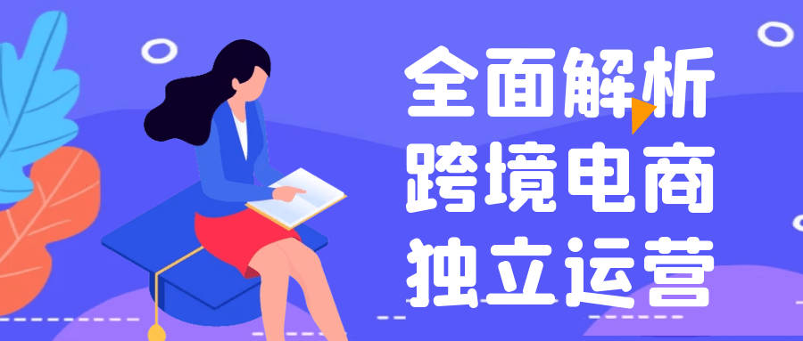 全面解析跨境电商独立运营-知行客