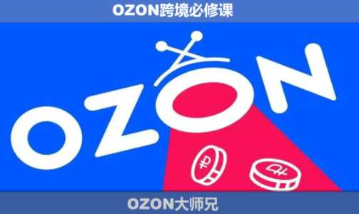 【精】OZON大师兄·OZON跨境必修课（更新5月）-知行客