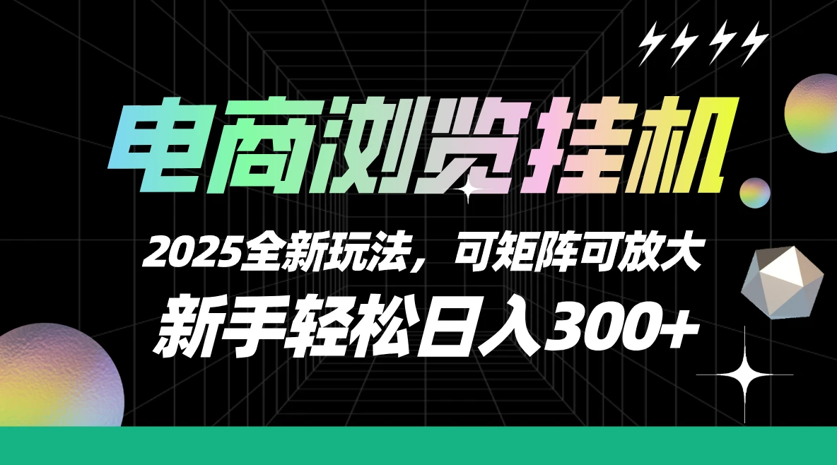 电商浏览挂机，2025全新玩法，新手轻松日入300+可矩阵可放大-知行客