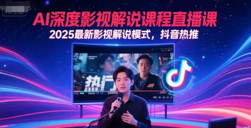 AI深度影视解说课程直播课，2025最新影视解说模式，抖音热推-知行客