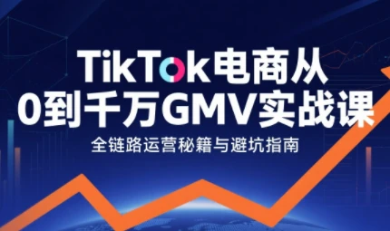 【精】三千老师·TikTok电商从0到千万GMV实战课-知行客