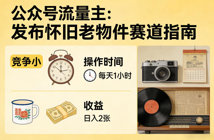 公众号流量主之发布怀旧老物件赛道，竞争小，每天操作1小时，日入2张-知行客