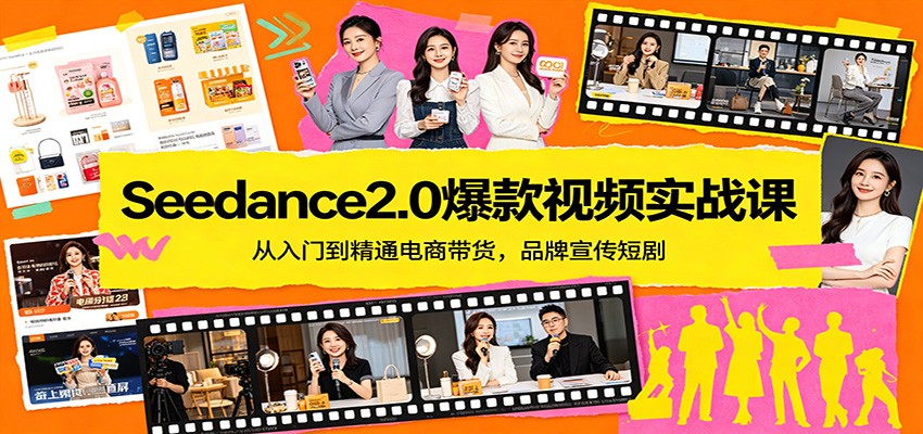 Seedance2.0爆款视频实战课：从入门到精通电商带货，品牌宣传短剧-知行客