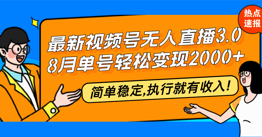 （12789期）最新视频号无人直播3.0, 8月单号变现20000+，简单稳定,执行就有收入!-知行客