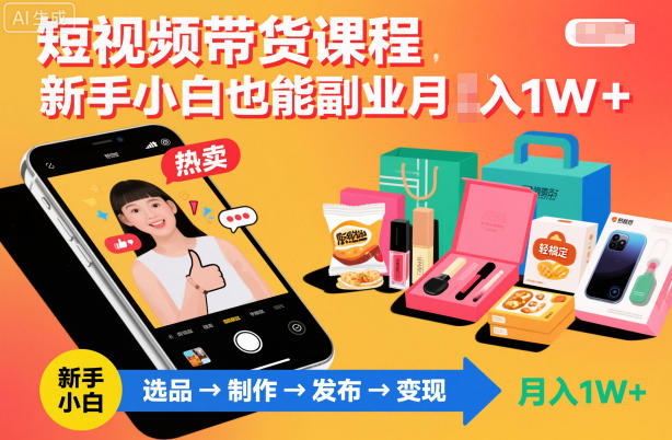 短视频带货课程，新手小白也能副业月入1W＋，轻松搞定-知行客