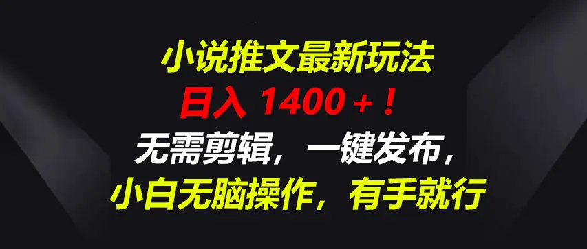 小说推文最新玩法,一天收入1400+!无需剪辑,一键发布,小白无脑操作,有手就行-知行客