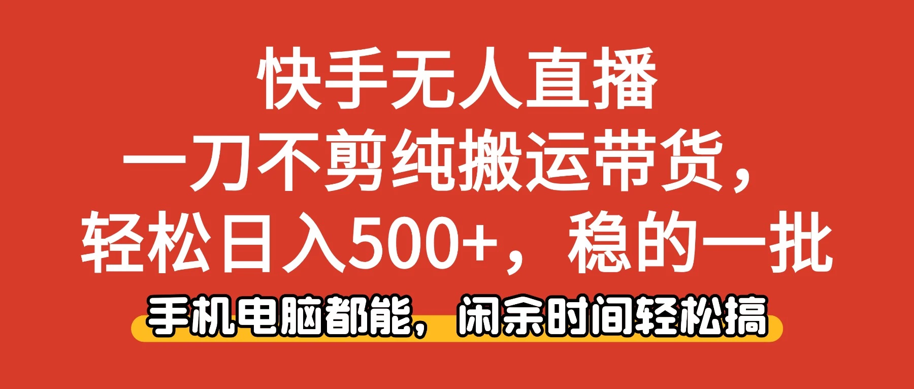 快手无人直播，一刀不剪纯搬运带货轻松日入500+，稳的一批，手机电脑都能，闲余时间轻松搞！-知行客