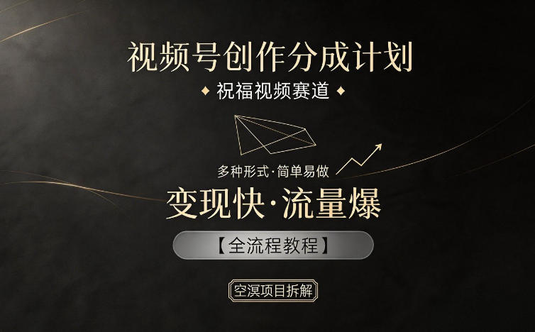 视频号创作分成计划，祝福视频赛道，多种制作形式，简单易做，变现快流量爆【全流程教程】-知行客