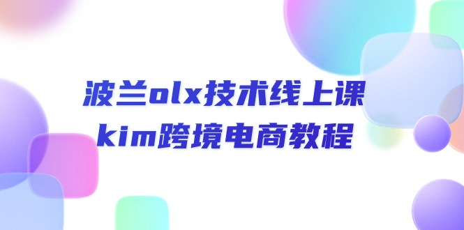 （10967期）波兰olx 技术线上课，kim跨境电商教程-知行客