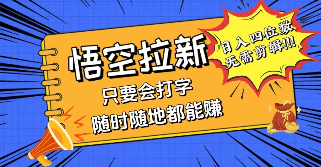 （12408期）会打字就能赚，悟空拉新最新玩法，日入四位数，无需作品，小白也能当天…-知行客