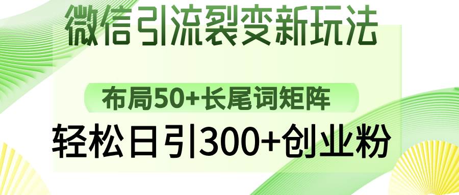 （14451期）微信引流裂变新玩法：布局50+长尾词矩阵，轻松日引300+创业粉-知行客