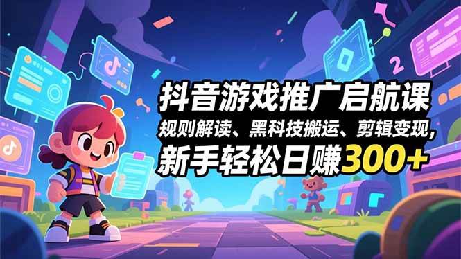 （16798期）抖音游戏推广启航课，规则解读、黑科技搬运、剪辑变现，新手轻松日赚300+-知行客