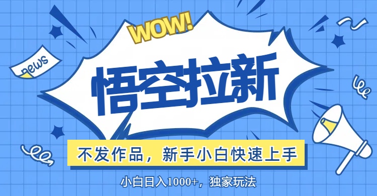 （12243期）悟空拉新最新玩法，无需作品暴力出单，小白快速上手-知行客