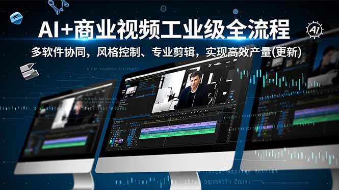 （16855期）AI+商业视频工业级全流程-2期，多软件协同、风格控制、专业剪辑，实现高效量产(更新)-知行客