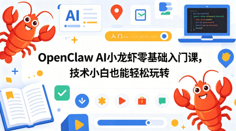 OpenClaw AI小龙虾零基础入门课，技术小白也能轻松玩转（更新0522）-知行客