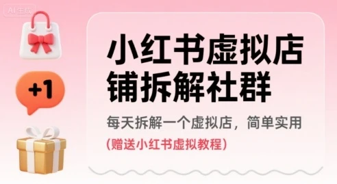 【精】小红书虚拟店铺拆解社群，每天拆解一个虚拟店，简单实用(赠送小红书虚拟教程)-知行客