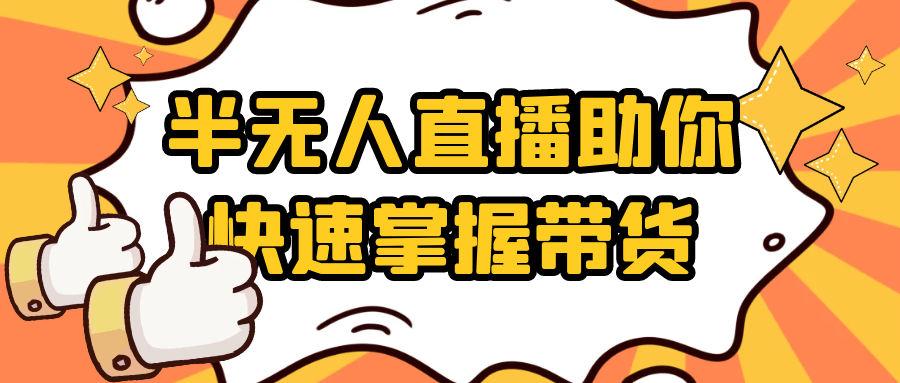 半无人直播助你快速掌握带货-知行客