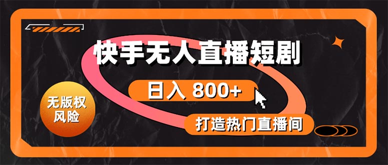 （10717期）快手无人直播短剧宝典：无版权风险，轻松打造热门直播间，日进斗金不是梦-知行客