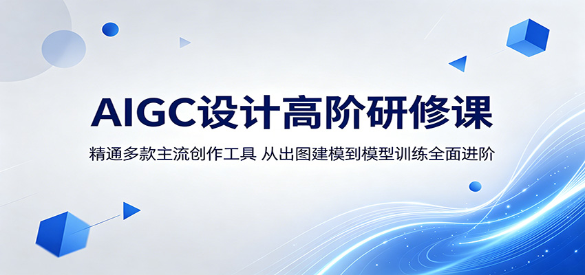 AIGC设计高阶研修课：精通多款主流创作工具，从出图建模到模型训练全面进阶-知行客