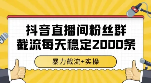 抖音直播间粉丝群暴力截流，一台电脑每天稳定2000条数据，暴力截流+实操 【揭秘】-知行客