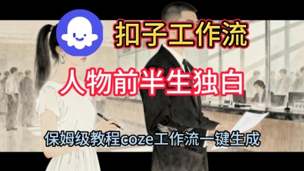 Coze扣子工作流一键生成人物前半生独白短视频，保姆级搭建教程-知行客