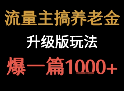 流量主之养老金升级版玩法 爆一篇收益1k+-知行客