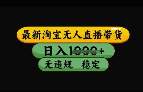最新淘宝无人直播带货，日入几张，不违规不封号稳定，3月中旬研究的独家技术，操作简单【揭秘】-知行客