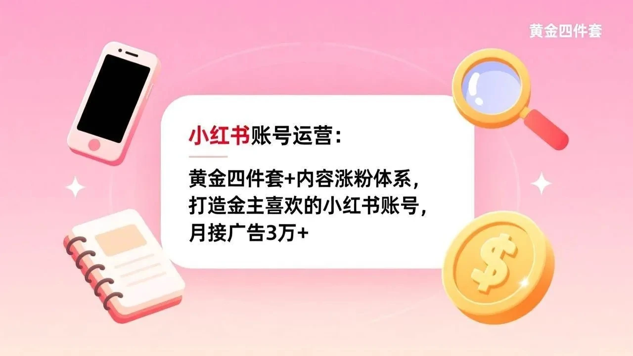【精】小红书账号运营：黄金四件套+内容涨粉体系，打造金主喜欢的小红书账号，月接广告3万+-知行客
