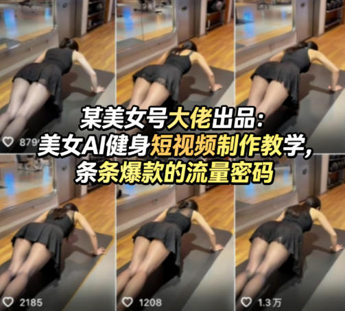 某美女号大佬出品：美女AI健身短视频制作教学，条条爆款的流量密码-知行客