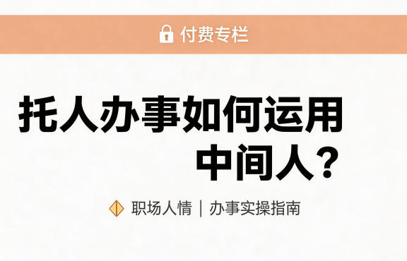 某公众号付费文章：托人办事如何运用中间人？-知行客