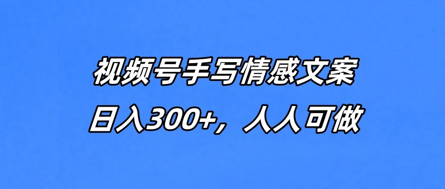 视频号手写情感文案，一天收益300+，人人可做-知行客