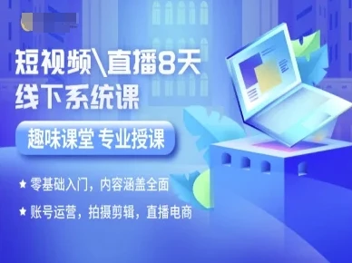 【精】短视频直播8天线下系统课，零基础入门，内容涵盖全面，账号运营，拍摄剪辑，直播电商-知行客