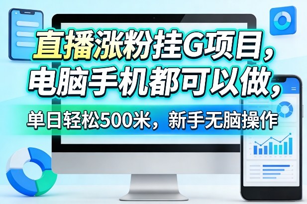 直播涨粉挂G项目，电脑手机都可以做，单日轻松500米，新手无脑操作【揭秘】-知行客