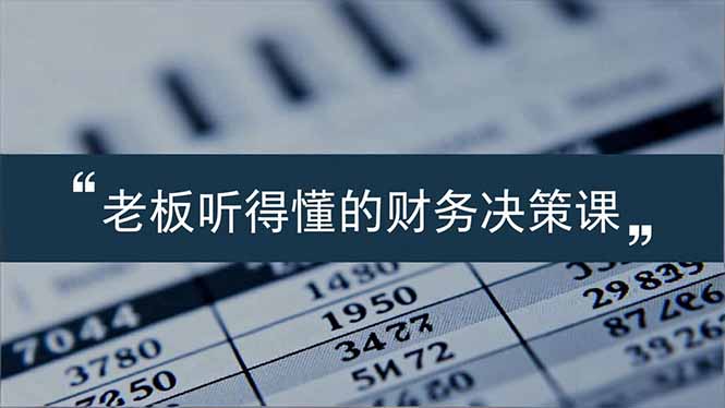 老板能听得懂的财务决策课，报表解读、数据洞察、风险识别，用财务驱动业务增长-知行客