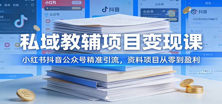 私域教辅项目变现课：小红书抖音公众号精准引流，资料项目从零到盈利-知行客