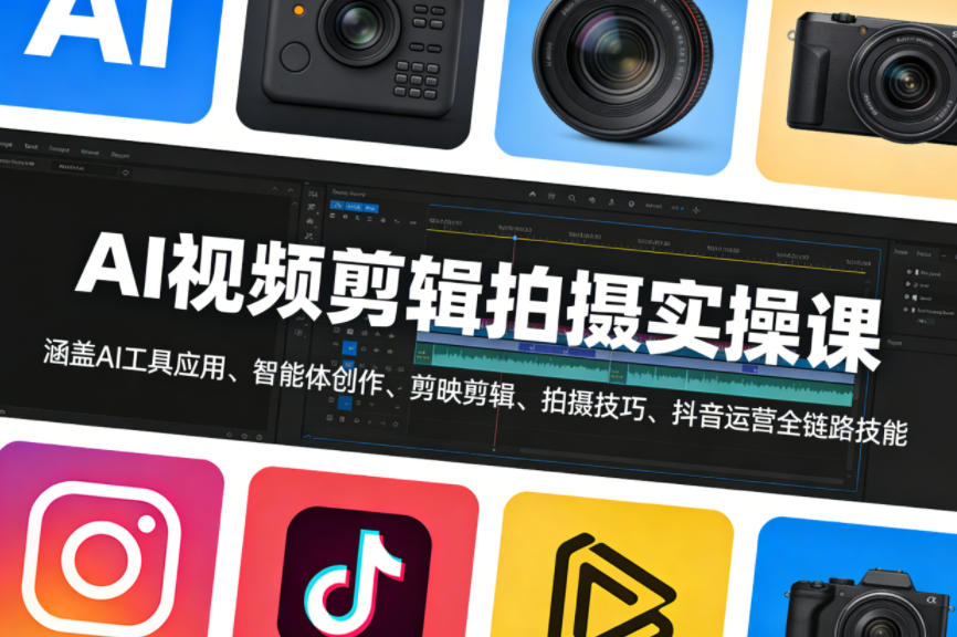 AI视频剪辑拍摄实操课，涵盖AI工具应用、智能体创作、剪映剪辑、拍摄技巧、抖音运营等全链路技能-知行客