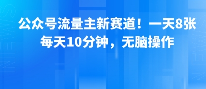 公众号流量主新赛道！一天8张，每天10分钟，无脑操作-知行客