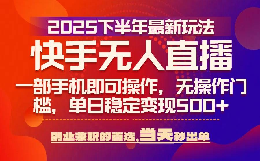 （15662期）25年快手无人直播最新玩法，当天可出单，一部手机即可操作-知行客