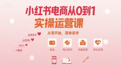 【精】小红书电商从0到1实操运营课，从零开始，简单易学 | 资源下载 - 知行客-知行客